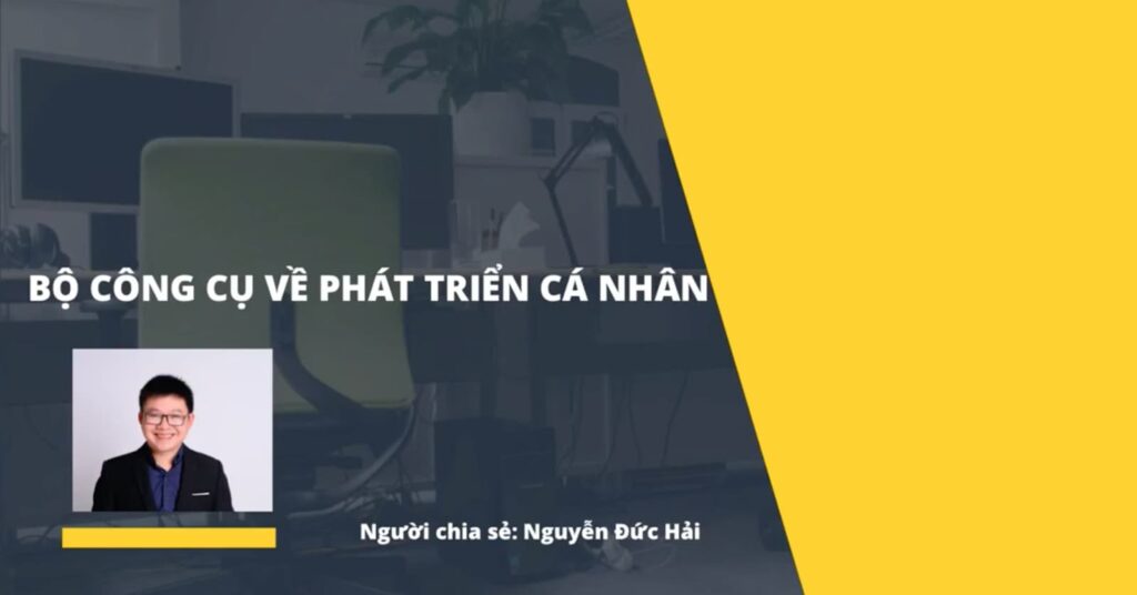 anh-nguyen-duc-hai-chia-se-ve-bo-cong-cu-phat-trien-ca-nhan-va-quan-tri-cuoc-doi