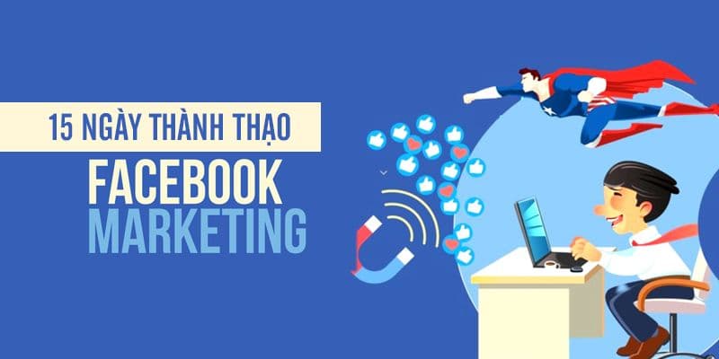 khoa-hoc-giup-ban-thanh-thao-facebook-marketing-chi-sau-15-ngay