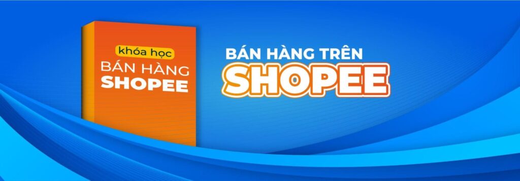 cac-khoa-hoc-online-ve-ban-hang-tren-shopee-giup-ban-mo-rong-kien-thuc-kinh-doanh-hieu-qua