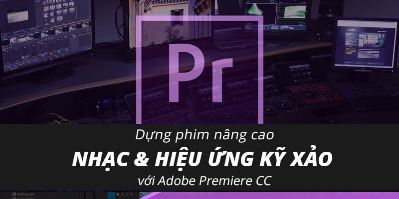 khoa-hoc-dung-phim-nang-cao-ca-nhac-hieu-ung-ky-xao-giup-ban-hieu-ro-hon-ve-cong-cu-adobe-premiere-cc-va-cach-su-dung-cau-cu-nay