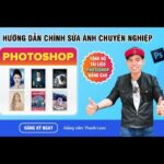 Hướng dẫn chỉnh sửa ảnh Photoshop chuyên nghiệp