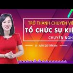 Trở thành chuyên viên tổ chức sự kiện chuyên nghiệp