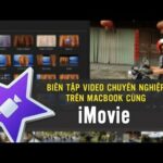 Biên tập video chuyên nghiệp trên Macbook cùng iMovie