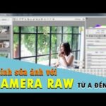 Chỉnh sửa ảnh với camera raw từ a đến z