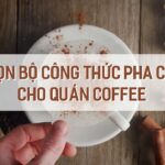 Bí quyết kinh doanh quán cà phê kèm trọn bộ công thức pha chế