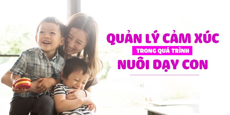 khoa-hoc-quan-ly-cam-xuc-trong-qua-trinh-nuoi-day-con